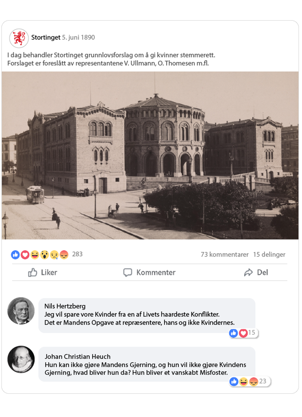 Manipulert Facebook-post om debatt om kvinners stemmerett fra 5. juni 1890. Kommentarfeltet har følgende kommentarer: Fra Nils Hertzberg: "«Jeg vil spare vore Kvinder fra en af Livets haardeste Konflikter. Det er Mandens Opgave at repræsentrere, hans og ikke Kvindernes.». Og fra Johan Christian Heudh: «Hun kan ikke gjøre Mandens Gjerning, og hun vil ikke gjøre Kvindens Gjerning, hvad bliver hun da? Hun bliver et vanskabt Misfoster.»